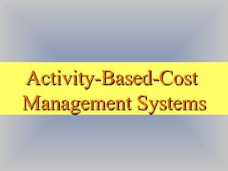 Activity-Based-Cost  Management Systems 