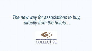 The new way for associations to buy,
directly from the hotels…
 
