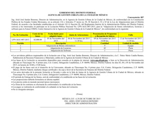 GOBIERNO DEL DISTRITO FEDERAL
AGENCIA DE GESTIÓN URBANA DE LA CIUDAD DE MÉXICO
Convocatoria: 007
Ing. Ariel José Sardas Bonomo, Director de Administración, en la Agencia de Gestión Urbana de la Ciudad de México, de conformidad con la Constitución
Política de los Estados Unidos Mexicanos, en su artículo 134 y Artículos 27 inciso a), 28, 30 fracción I, 32 y 43 de la Ley de Adquisiciones para el Distrito
Federal, de acuerdo a las facultades establecidas en el Artículo 101 G fracción IX, del Reglamento Interior de la Administración Pública del Distrito Federal,
convoca a los interesados en participar en la Licitación Pública Nacional No. LPN-AGU-007-2015, para la “Adquisición de bienes informáticos, licencias y
software para la Futura CDMX, Centro Interactivo de la Agencia de Gestión Urbana de la Ciudad de México”, de conformidad con lo siguiente:
No. De Licitación
Costo de las
bases
Fecha límite para
adquirir bases
Junta de Aclaraciones
Presentación de Propuestas
y Recepción de Sobres
Fallo
LPN-AGU-007-2015 $5,000.00
05 de Noviembre del
2015
06 de Noviembre del 2015
11:30 hrs.
09 de Noviembre del 2015
18:00 hrs.
13 de Noviembre del 2015
11:30 hrs.
Partida Descripción Cantidad Unidad de medida
1 Adquisición de Bienes informáticos 9 Equipo
2 Adquisición de Licencias 42 Pieza
3 Adquisición de Software 1 Pieza
 Los servidores públicos responsables de la licitación son el Ing. Ariel José Sardas Bonomo, Director de Administración y la C. Dulce María Candía Ramos,
Subdirectora de Recursos Financieros y Materiales, ambos de la Agencia de Gestión Urbana de la Ciudad de México.
 Las bases de la Licitación se encuentran disponibles para consulta en la página de internet: www.agu.df.gob.mx, o bien en la Dirección de Administración
ubicada en Tlaxcoaque No. 8 primer piso, Col. Centro, Delegación Cuauhtémoc, C.P. 06090, México, Distrito Federal, los días 03, 04 y 05 de Noviembre del
2015, en horario de 10:00 a 15:00 horas.
 El pago de las bases será en el domicilio de la Convocante, ubicado en Tlaxcoaque No. 8 primer piso, Col. Centro, Delegación Cuauhtémoc, C.P. 06090,
México, Distrito Federal, mediante cheque certificado o de caja a favor de la Secretaría de Finanzas del Distrito Federal.
 Los actos derivados de la presente licitación se llevarán a cabo en la Sala de Juntas de la Agencia de Gestión Urbana de la Ciudad de México, ubicada en
Tlaxcoaque No. 8 primer piso, Col. Centro, Delegación Cuauhtémoc, C.P. 06090, México, Distrito Federal.
 El período de Entrega de los bienes, será de conformidad a lo establecido en las bases de la Licitación.
 Las proposiciones deberán formularse en idioma español.
 Los precios serán en moneda nacional (pesos mexicanos).
 La firma de los contratos se efectuarán de conformidad a lo establecido en las bases.
 Los pagos se realizarán de conformidad a lo señalado en las bases de Licitación.
 No se otorgarán anticipos.
(Firma)
MÉXICO, D.F. A 29 DE OCTUBRE DE 2015
ING. ARIEL JOSÉ SARDAS BONOMO
DIRECTOR DE ADMINISTRACIÓN
 