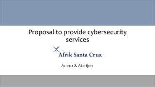 Proposal to provide cybersecurity
services
Accra & Abidjan
 