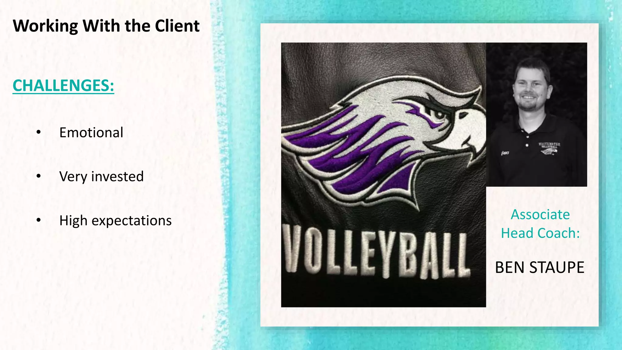 Working With the Client
CHALLENGES:
• Emotional
• Very invested
• High expectations Associate
Head Coach:
BEN STAUPE
 
