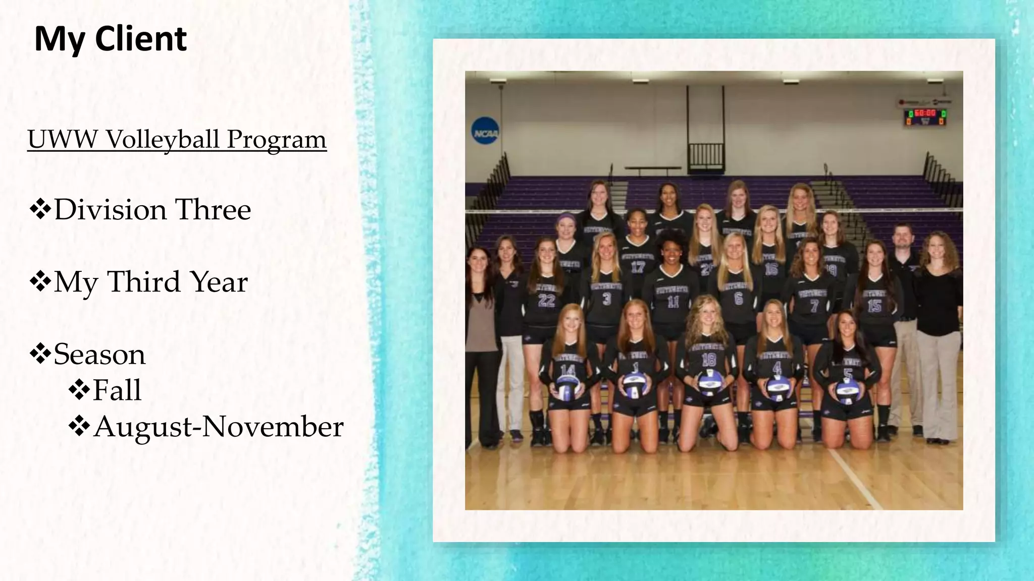 My Client
UWW Volleyball Program
Division Three
My Third Year
Season
Fall
August-November
 