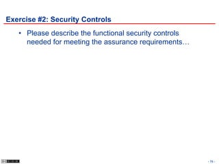 Exercise #2: Security Controls
   • Please describe the functional security controls
     needed for meeting the assurance requirements…




                                                        - 78 -
 