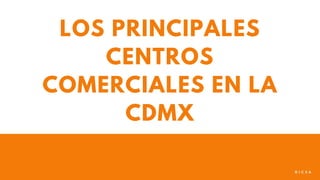 LOS PRINCIPALES
CENTROS
COMERCIALES EN LA
CDMX
G I C S A
 
