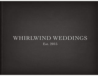 WHIRLWIND WEDDINGS
Est. 2015
 