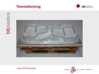 Vacuum forming tools
btlplastics Thermoforming
 