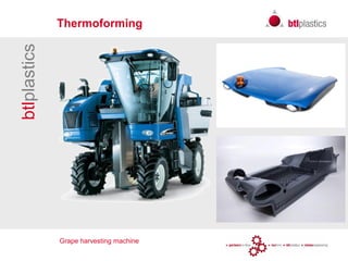 Grape harvesting machine
btlplastics Thermoforming
 