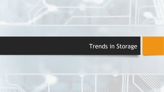 Trends in Storage
 