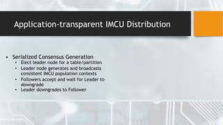 Application-transparent IMCU Distribution
• Serialized Consensus Generation
• Elect leader node for a table/partition
• Leader node generates and broadcasts
consistent IMCU population contexts
• Followers accept and wait for Leader to
downgrade
• Leader downgrades to Follower
 