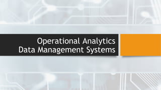 Operational Analytics
Data Management Systems
 