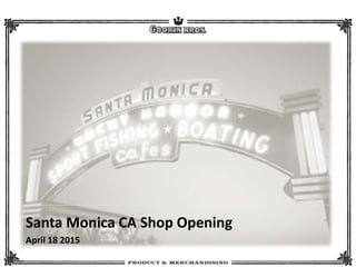 April 18 2015
Santa Monica CA Shop Opening
 