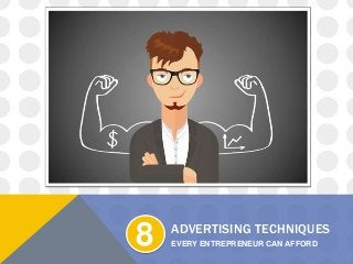 ADVERTISING TECHNIQUES
EVERY ENTREPRENEUR CAN AFFORD8
 