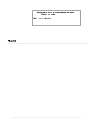 ANNEXES
Madame/monsieur le coordonnateur du projet
éducatif territorial
Nom, date et signature :
 