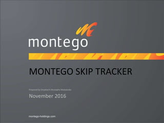 MONTEGO SKIP TRACKER
Prepared by Onyekachi Mustapha Madubuike
November 2016
 