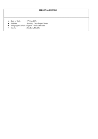 PERSONAL DETAILSPERSONAL DETAILS
• Date of Birth : 15th
May 1976
• Hobbies : Reading, Travelling & Music
• Languages Known : English, Hindi & Marathi
• Sports : Cricket , Khokho
 