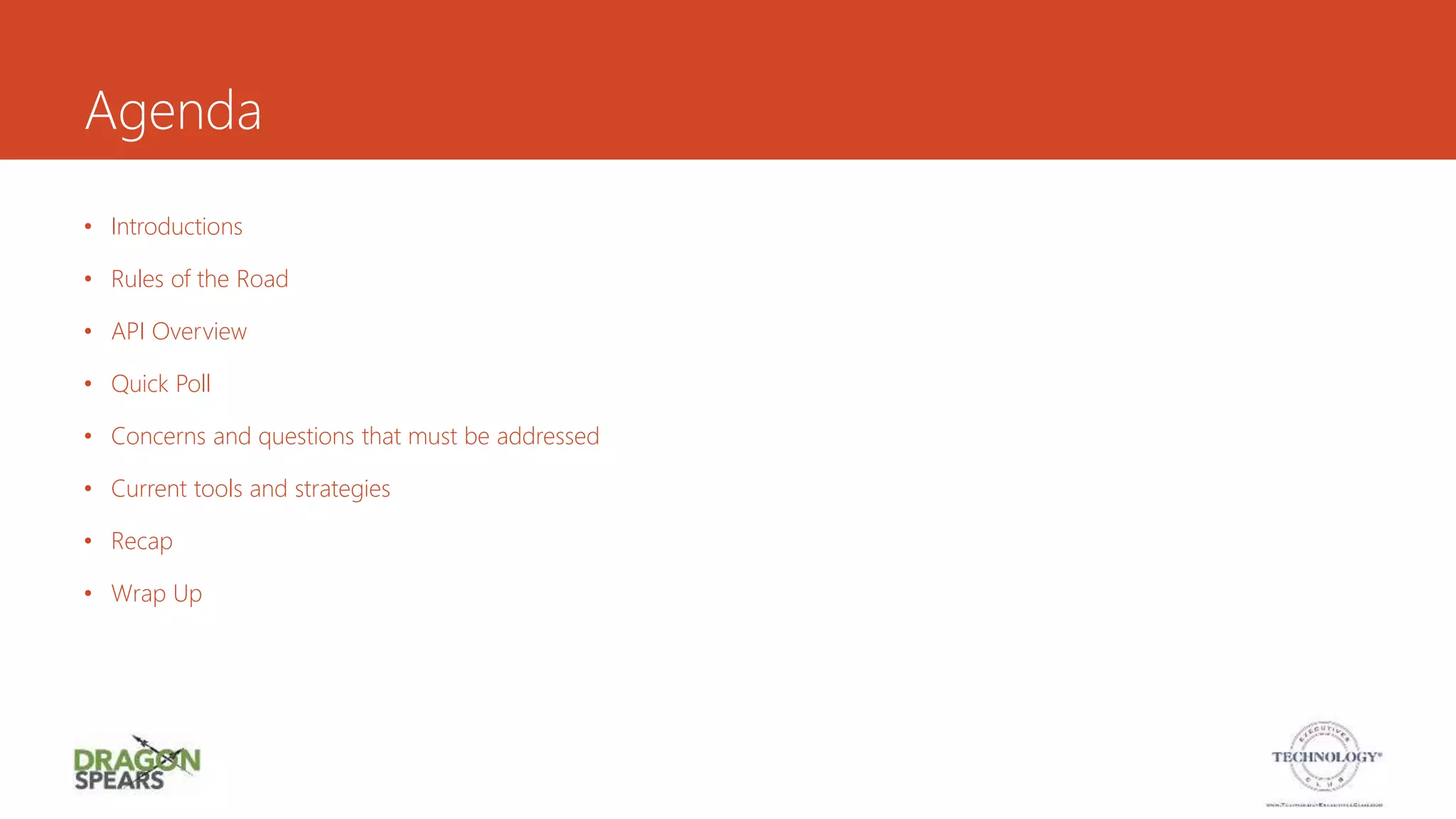 Agenda
• Introductions
• Rules of the Road
• API Overview
• Quick Poll
• Concerns and questions that must be addressed
• Current tools and strategies
• Recap
• Wrap Up
 