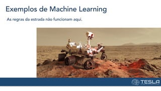 Exemplos de Machine Learning
As regras da estrada não funcionam aqui.
 