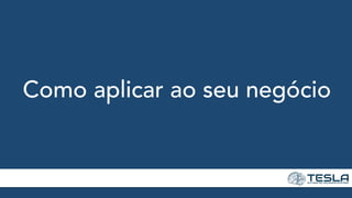 Como aplicar ao seu negócio
 
