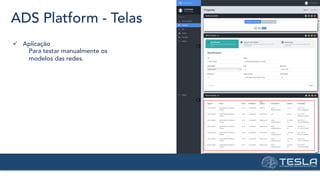 ADS Platform - Telas
ü  Aplicação
Para testar manualmente os
modelos das redes.
 