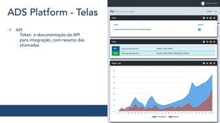 ADS Platform - Telas
ü  API
Token e documentação da API
para integração, com resumo das
chamadas
 