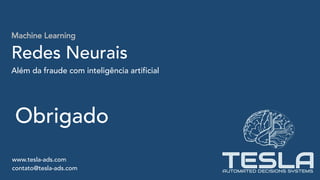 Machine Learning
Redes Neurais
Além da fraude com inteligência artificial
www.tesla-ads.com
contato@tesla-ads.com
Obrigado
 