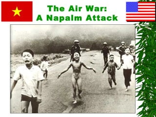 The Air War:
A Napalm Attack
 
