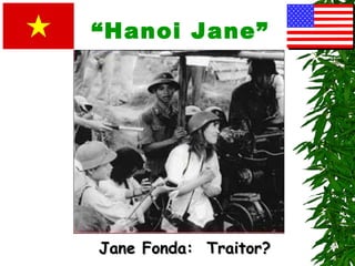 “Hanoi Jane”
Jane Fonda: Traitor?Jane Fonda: Traitor?
 