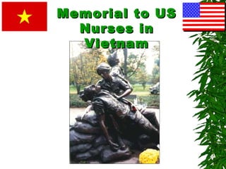 Memorial to USMemorial to US
Nurses inNurses in
VietnamVietnam
 