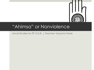 “Ahimsa” or Nonviolence
Social Studies for 8th E.G.B. | Teacher: Mauricio Torres
 