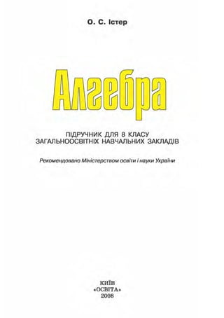 О. С. Істер
ґ N Г Л
Ч / Ч J Ч J
г л
ПІДРУЧНИК ДЛЯ 8 КЛАСУ
ЗАГАЛЬНООСВІТНІХ НАВЧАЛЬНИХ ЗАКЛАДІВ
Рекомендовано Міністерством освіти і науки України
КИЇВ
«ОСВІТА»
2008
 