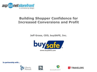 Building Shopper Confidence for Increased Conversions and Profit Jeff Grass, CEO, buySAFE, Inc. www.buySAFE.com In partnership with… 