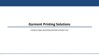 1
Garment Printing Solutions
A brief on types of printing methods and their cost
 