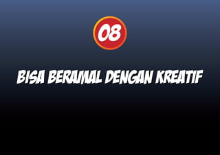 08
Bisa beramal DENGAN KREATIF
 