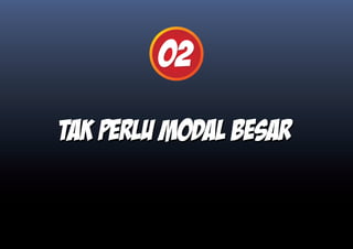 02

Tak perlu modal besar
 