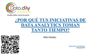 ¿POR QUÉ TUS INICIATIVAS DE
DATAANALYTICS TOMAN
TANTO TIEMPO?
Aldo Valadez
https://sg.com.mx/dataday
#DataDayMTY
 