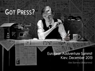 GOT PRESS?

European Addventure Summit
Kiev, December 2013
Alex Barrera (@abarrera)

 
