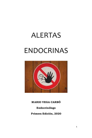 1
ALERTAS
ENDOCRINAS
MARIO VEGA CARBÓ
Endocrinólogo
Primera Edición, 2020
 