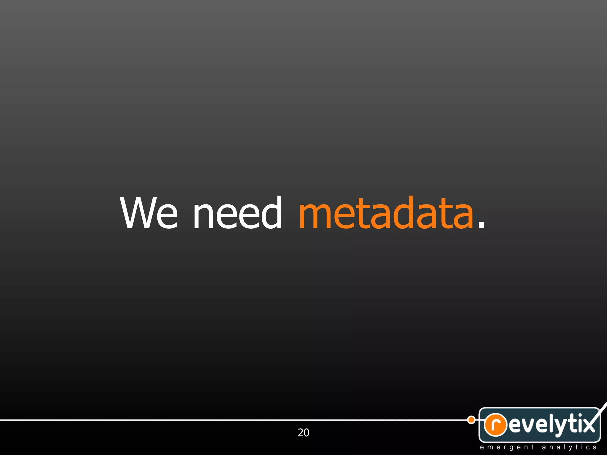 We need metadata.



        20
 