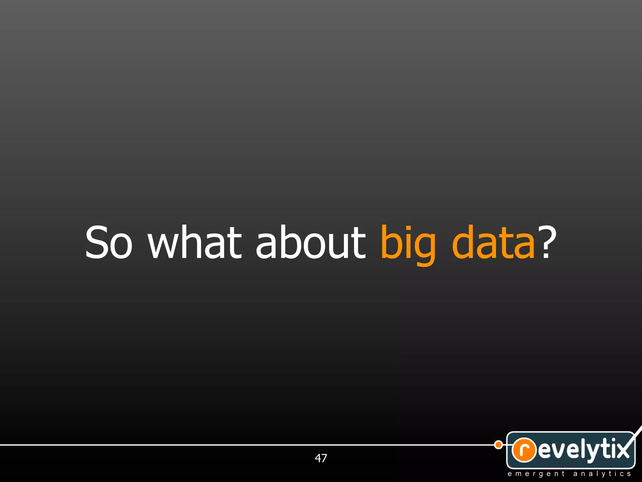 So what about big data?



           47
 