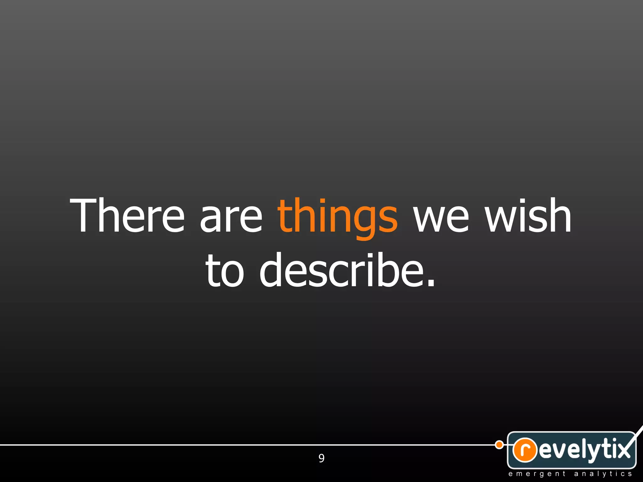 There are things we wish
      to describe.


           9
 