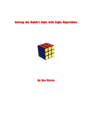 Solving the Rubik’s Cube with Eight Algorithms
By Ben Martin
 