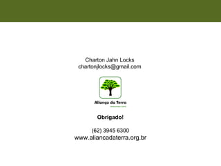 Obrigado! (62) 3945 6300 www.aliancadaterra.org.br Charton Jahn Locks [email_address] 