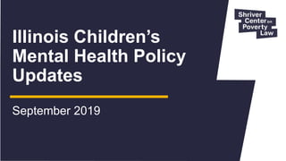 Illinois Children’s
Mental Health Policy
Updates
September 2019
 