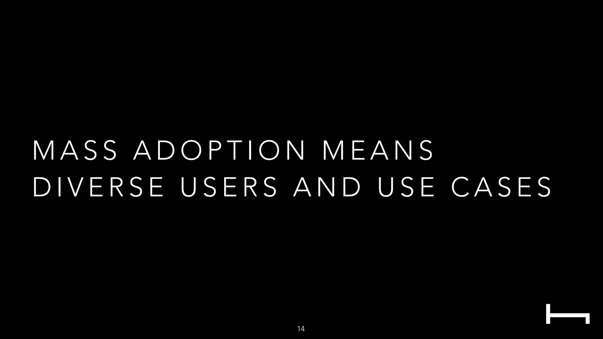 M A S S A D O P T I O N M E A N S
D I V E R S E U S E R S A N D U S E C A S E S
14
 