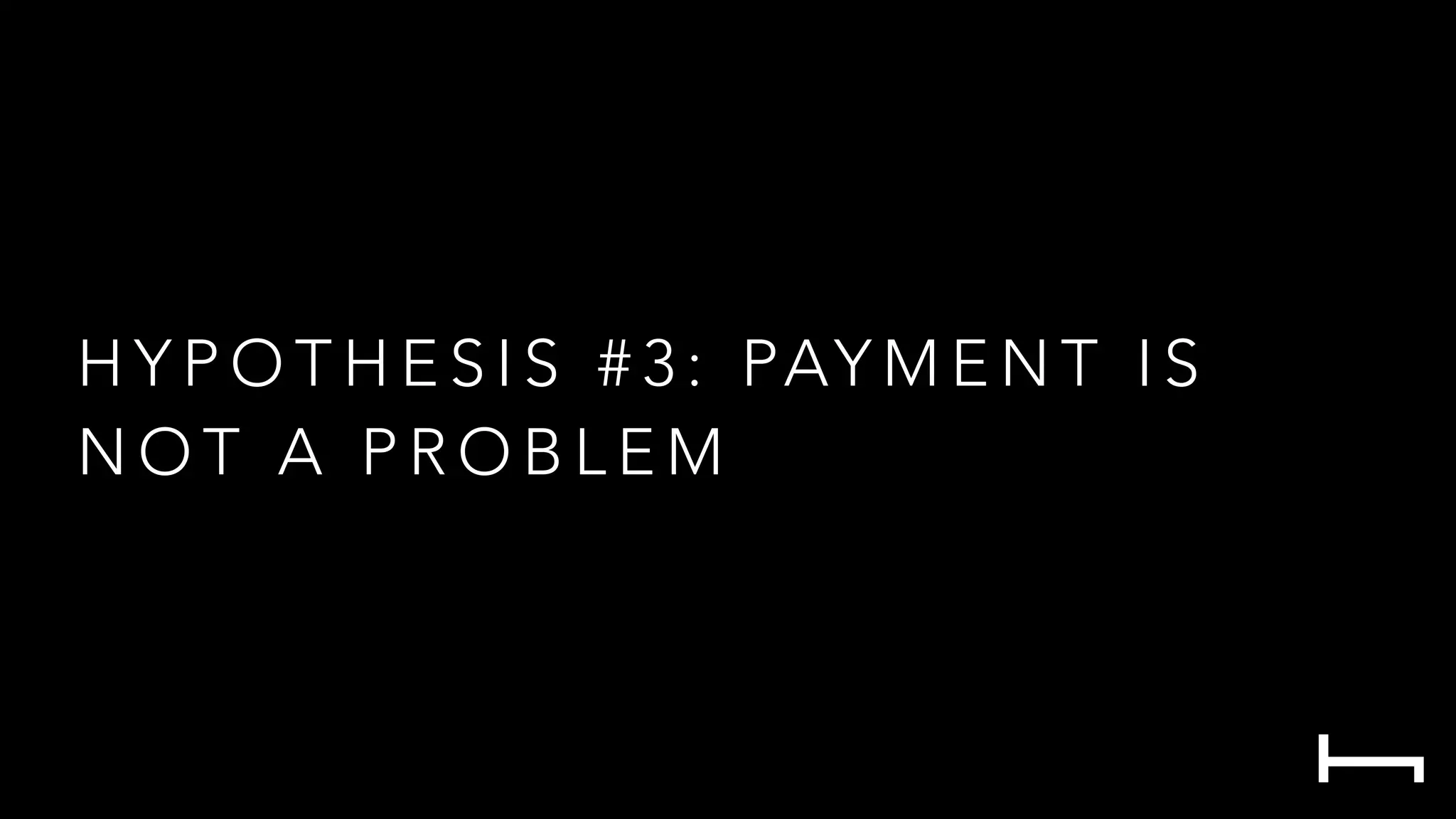 H Y P O T H E S I S # 3 : PAY M E N T I S
N O T A P R O B L E M
 