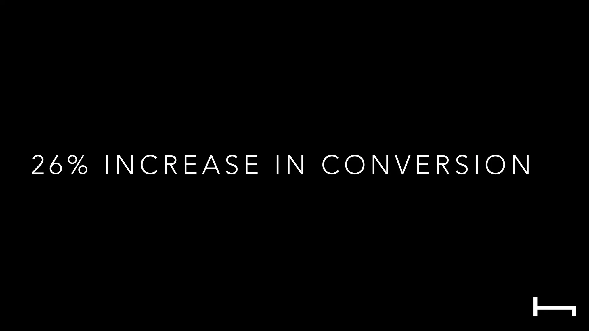 2 6 % I N C R E A S E I N C O N V E R S I O N
 