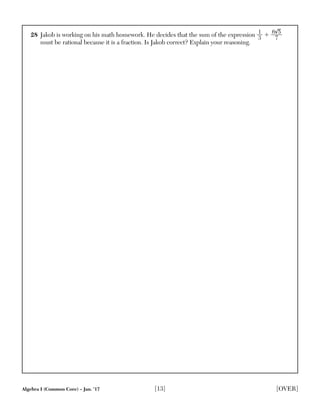 Algebra I (Common Core) – Jan. ’17 [13] [OVER]
28 Jakob is working on his math homework. He decides that the sum of the expression 1__
3 ϩ 6√
_
5____
7
must be rational because it is a fraction. Is Jakob correct? Explain your reasoning.
 
