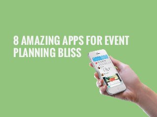 8 AMAZING APPS FOR EVENT
PLANNING BLISS
 