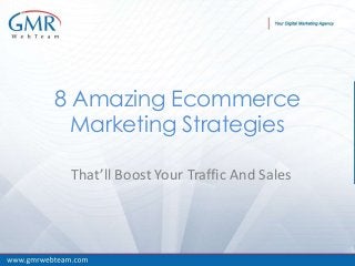 BY GMR WEB TEAM
That’ll Boost Your Traffic And Sales
8 Amazing Ecommerce
Marketing Strategies
 
