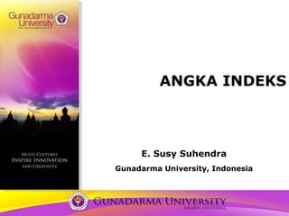 E. Susy Suhendra
Gunadarma University, Indonesia
ANGKA INDEKS
 